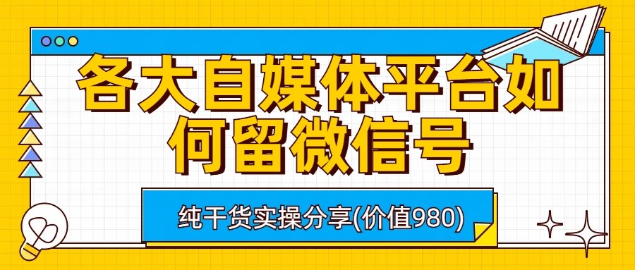 各大自媒体平台如何留微信号，详细实操教学-学帮帮