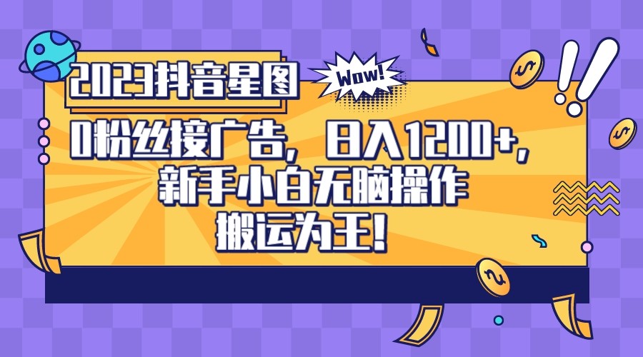2023抖音0粉星图任务，新手小白无脑搬运，单号日入1200-学帮帮
