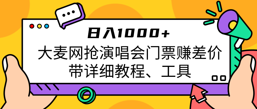 大麦网抢演唱会门票赚差价带详细教程、工具日入1000＋-学帮帮