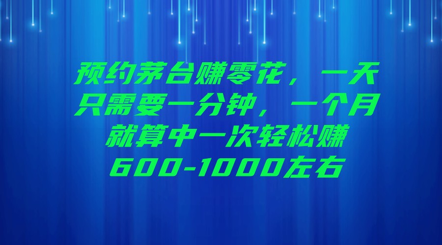 预约茅台赚零花，一天只需要一分钟，一个月就算中一次轻松赚600-1000左右-学帮帮