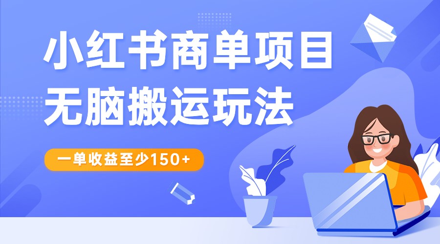 小红书商单项目无脑搬运玩法，一单收益至少150+，再结合多多视频V计划，收益翻倍-学帮帮