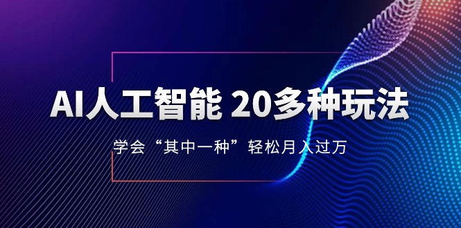 人工智能的几十种最新玩法，学会一种月入1到10w（含素材、模型）-学帮帮