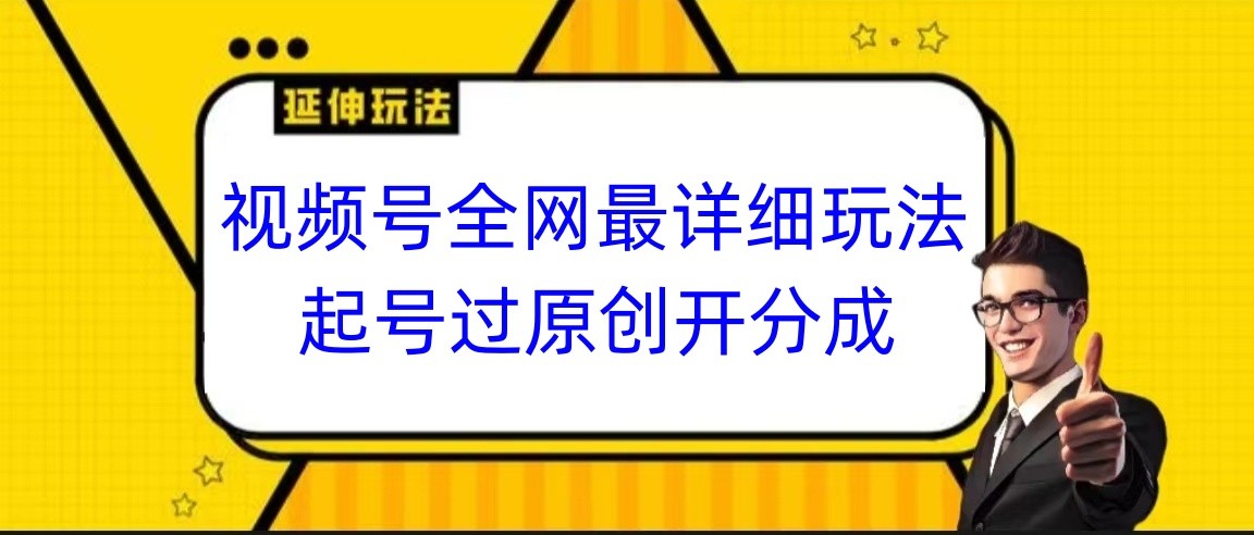 视频号全网最详细玩法，起号过原创开分成，小白跟着视频一步一步去操作-学帮帮