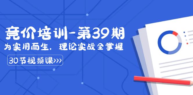 某收费竞价培训-第39期：为实用而生，理论实战全掌握（30节课）-学帮帮