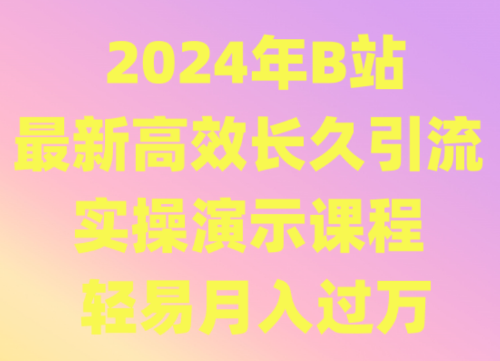 2024年B站最新高效长久引流法 实操演示课程 轻易月入过万-学帮帮