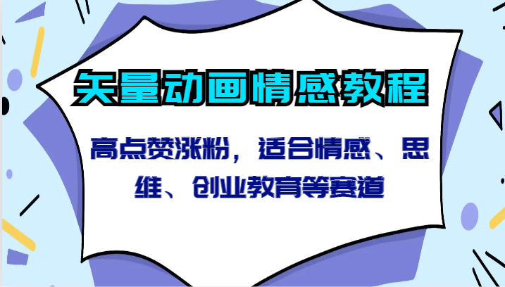 矢量动画情感教程-高点赞涨粉，适合情感、思维、创业教育等赛道-学帮帮