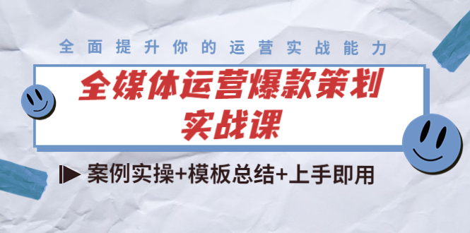 （4070期）全媒体运营爆款策划实战课：案例实操+模板总结+上手即用（111节课时）-学帮帮