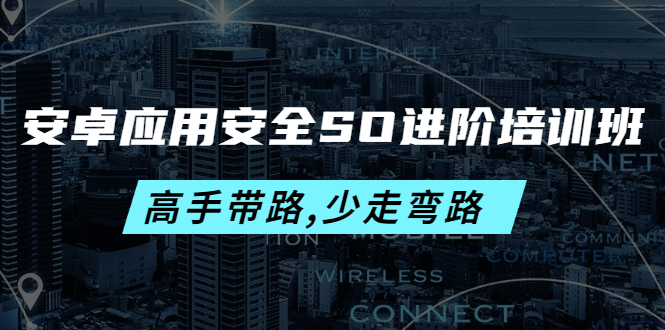 （4078期）安卓应用安全SO进阶培训班：高手带路,少走弯路-价值999元-学帮帮