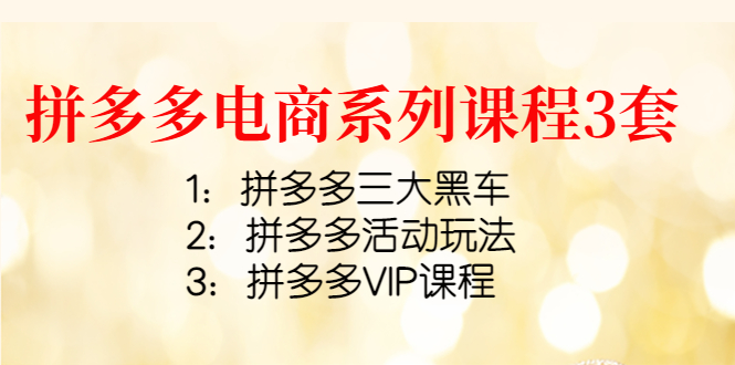 （4087期）拼多多电商系列课程3套：拼多多三大黑车+拼多多活动玩法+拼多多VIP课程-学帮帮