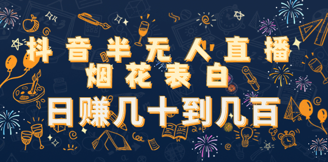 （4431期）抖音半无人直播烟花表白，日赚几十到几百（教程+视频模板素材）-学帮帮