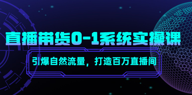 （4447期）直播带货0-1系统实操课，引爆自然流量，打造百万直播间！-学帮帮