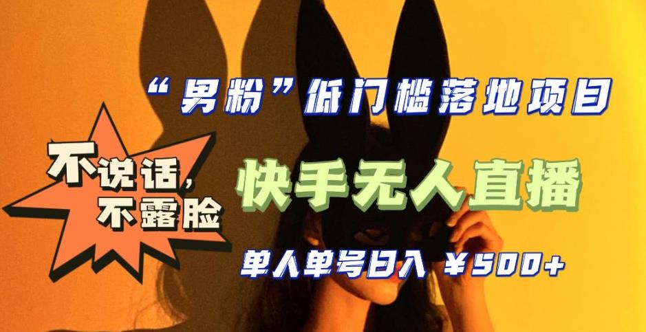 （5316期）【全新升级】0基础单人单号单晚500+，不说话 不露脸 4月最新快手无人直播-学帮帮