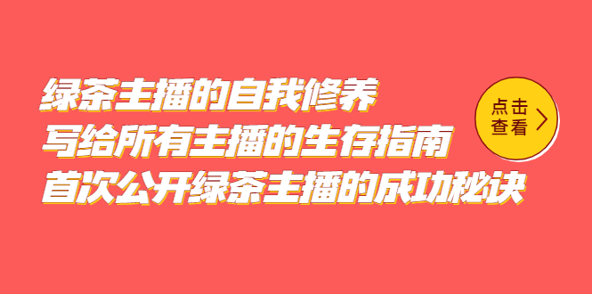 （5388期）绿茶主播的自我修养，写给所有主播的生存指南，首次公开绿茶主播的成功秘诀-学帮帮