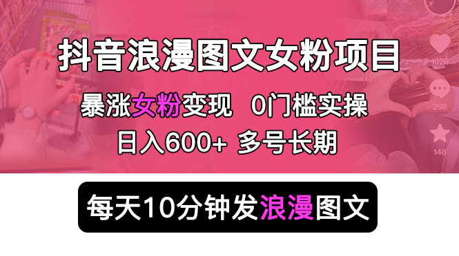 （5814期）抖音浪漫图文暴力涨女粉项目 简单0门槛 每天10分钟发图文 日入600+长期多号-学帮帮