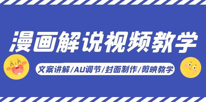 （5923期）漫画解说-视频教学基础课：文案讲解/AU调节/封面制作/剪映教学！-学帮帮