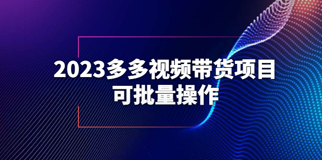 （6216期）2023多多视频带货项目，可批量操作【保姆级教学】-学帮帮