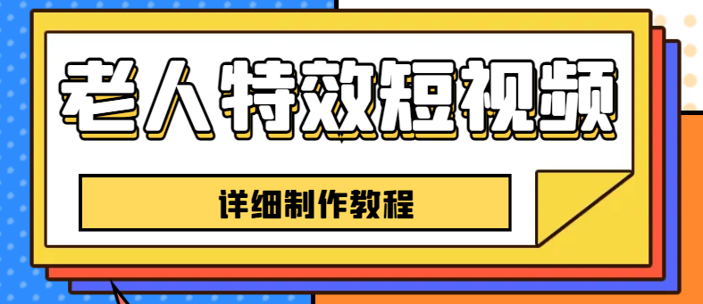 （6430期）老人特效短视频创作教程，一个月涨粉5w粉丝秘诀 新手0基础学习【全套教程】-学帮帮