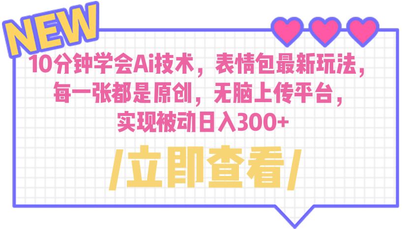 （6519期）10分钟学会Ai技术，表情包最新玩法，每一张都是原创 无脑上传平台 日入300+-学帮帮