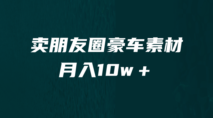 （6557期）卖朋友圈素材，月入10w＋，小众暴利的赛道，谁做谁赚钱（教程+素材）-学帮帮