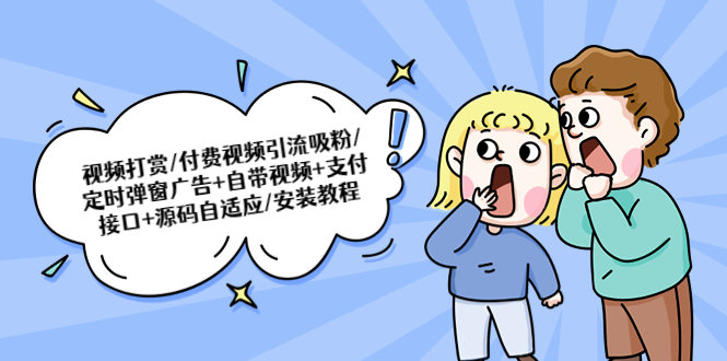 （5442期）视频打赏/付费视频引流吸粉/定时弹窗广告+自带视频+支付接口+源码自适应-学帮帮