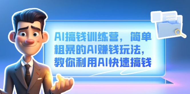 （6771期）AI搞钱训练营，简单粗暴的AI赚钱玩法，教你利用AI快速搞钱-学帮帮