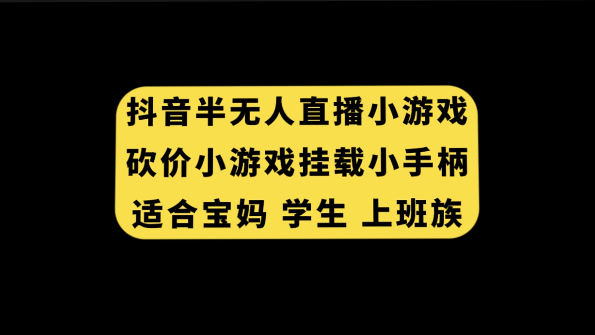 （7586期）抖音半无人直播砍价小游戏，挂载游戏小手柄， 适合宝妈 学生 上班族-学帮帮