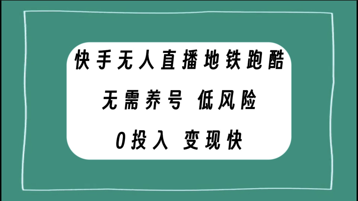 （7823期）快手无人直播地铁跑酷，无需养号，低投入零风险变现快-学帮帮