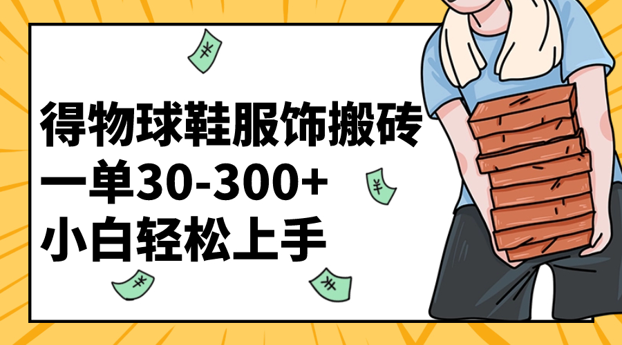 （8319期）得物球鞋服饰搬砖一单30-300+ 小白轻松上手-学帮帮