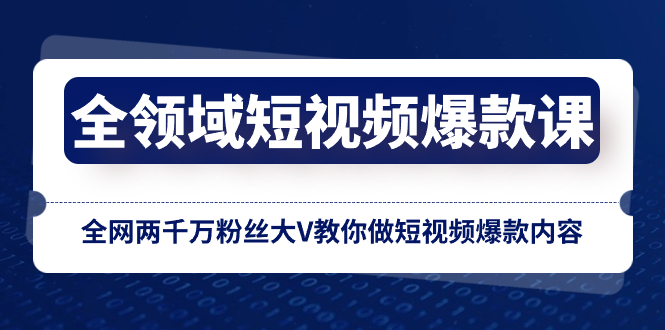 （8356期）全领域 短视频爆款课，全网两千万粉丝大V教你做短视频爆款内容-学帮帮