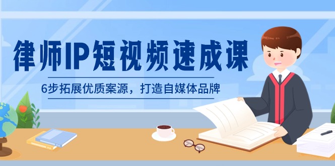 （8891期）律师-IP短视频速成课，6步拓展优质案源，打造自媒体品牌（无水印）-学帮帮