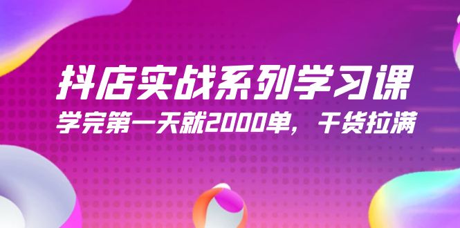 （9815期）抖店实战系列学习课，学完第一天就2000单，干货拉满（245节课）-学帮帮