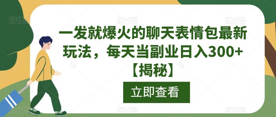 一发就爆火的聊天表情包最新玩法，每天当副业日入300+【揭秘】-学帮帮