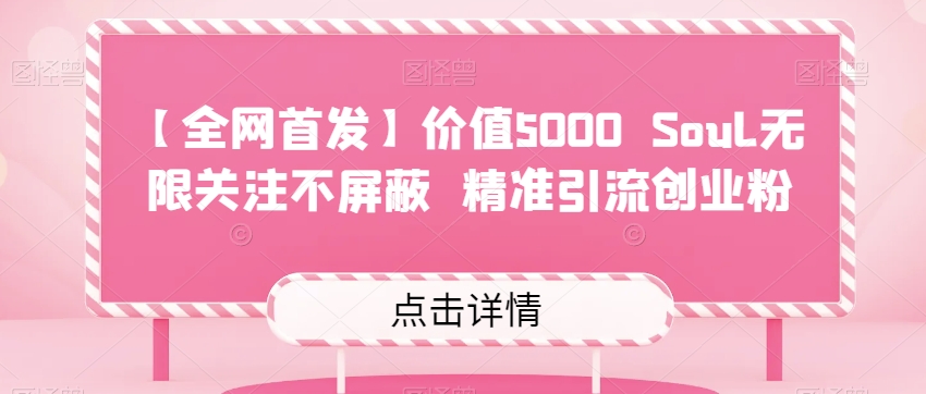 【全网首发】价值5000 Soul无限关注不屏蔽​精准引流创业粉-学帮帮