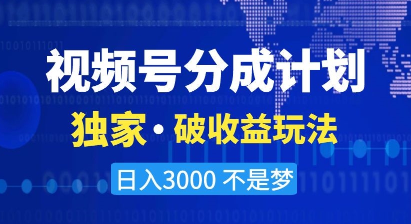 视频号分成计划，独家·破收益玩法，日入3000不是梦【揭秘】-学帮帮