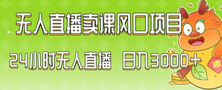 2024最新玩法无人直播卖课风口项目，全天无人直播，小白轻松上手-学帮帮