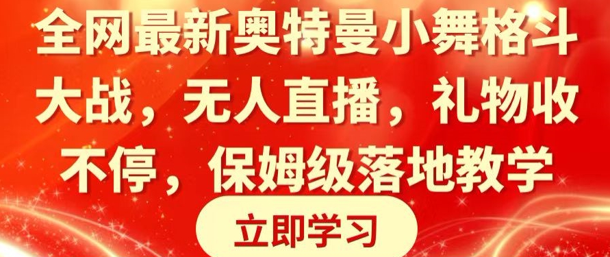 全网最新奥特曼小舞格斗大战，无人直播，礼物收不停，保姆级落地教学-学帮帮