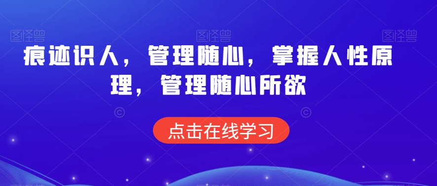 痕迹识人，管理随心，掌握人性原理，管理随心所欲-学帮帮