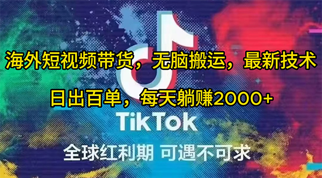 （10051期）海外短视频带货，无脑搬运，最新技术，日出百单，每天躺赚2000+-学帮帮