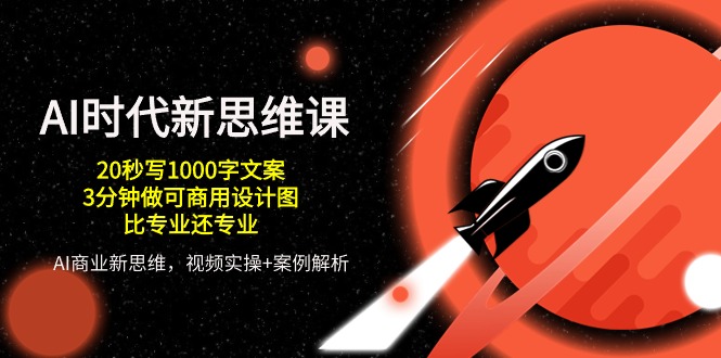 AI时代新思维课，20秒写1000字文案/3分钟做可商用设计图/比专业还专业-学帮帮
