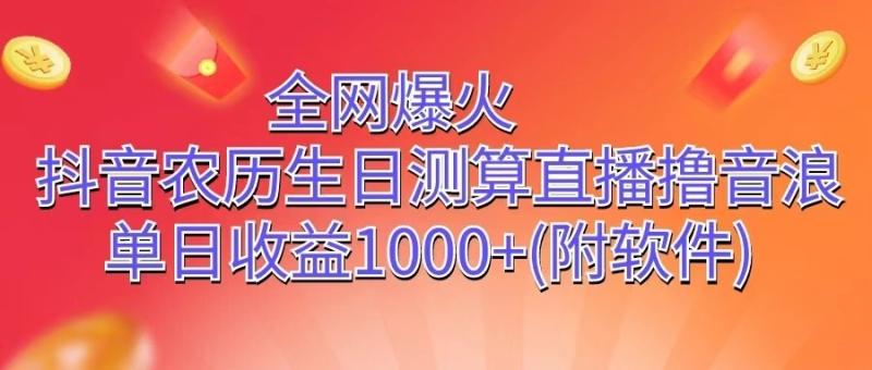 全网爆火，抖音农历生日测算直播撸音浪，单日收益1000+-学帮帮
