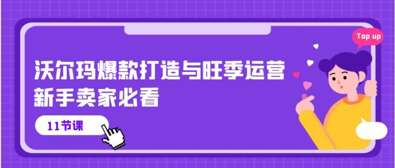 沃尔玛爆款打造与旺季运营，新手卖家必看（11节视频课）-学帮帮