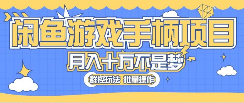 （10600期）闲鱼游戏手柄项目，轻松月入过万 最真实的好项目-学帮帮