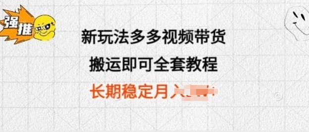 新玩法多多视频带货，搬运即可 小白也可轻松上手 长期项目 可多号操作-学帮帮
