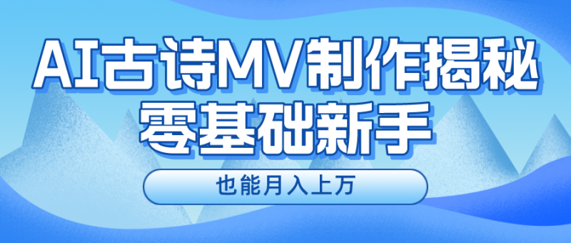用AI生成古诗mv音乐，一个流量非常火爆的赛道，新手也能月入过万-学帮帮