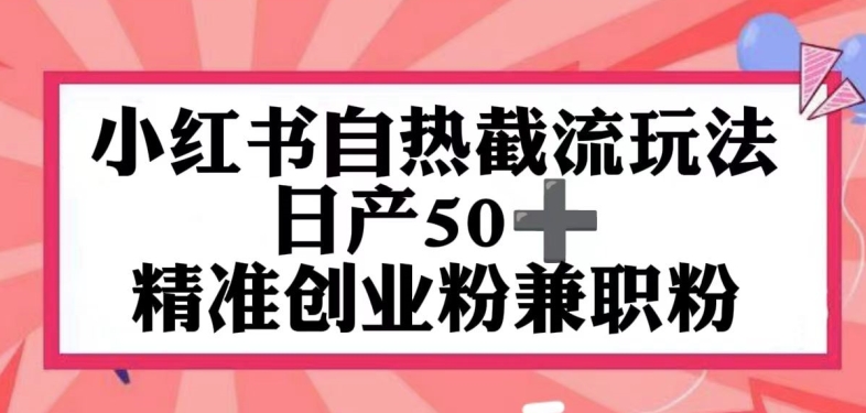 小红书自热截留玩法，日产50+精准创业粉兼职粉，轻松实现流量变现-学帮帮