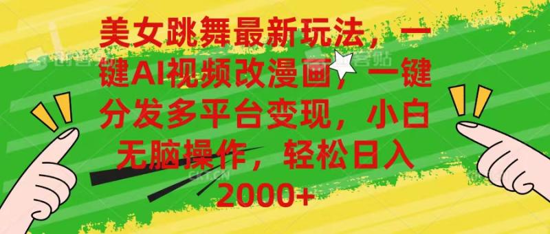 （10844期）美女跳舞最新玩法，AI一键改漫画，一键分发多平台变现，小白无脑操作，…-学帮帮