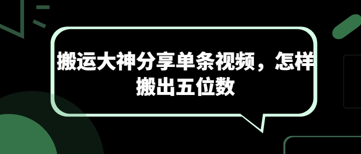 搬运大神分享单条视频，怎样搬出五位数-学帮帮