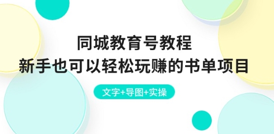 同城教育号教程：新手也可以轻松玩赚的书单项目 文字+导图+实操-学帮帮