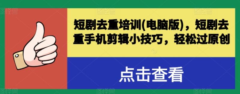 短剧去重培训(电脑版)，短剧去重手机剪辑小技巧，轻松过原创-学帮帮