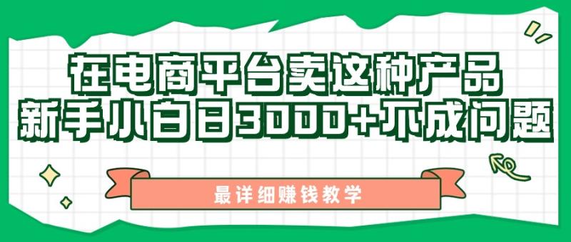 （11206期）最新在电商平台发布这种产品，新手小白日入3000+不成问题，最详细赚钱教学-学帮帮